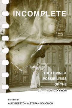 portada Incomplete: The Feminist Possibilities of the Unfinished Film (Volume 5) (Feminist Media Histories) (in English)