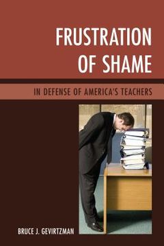 portada Frustration of Shame: In Defense of America's Teachers (en Inglés)