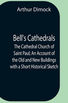 portada Bell'S Cathedrals; The Cathedral Church Of Saint Paul; An Account Of The Old And New Buildings With A Short Historical Sketch