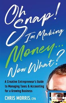 portada Oh SNAP! I'm Making Money...Now What?: A Creative Entrepreneur's Guide to Managing Taxes & Accounting for a Growing Business (in English)