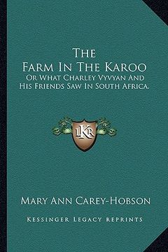 portada the farm in the karoo: or what charley vyvyan and his friends saw in south africa. (en Inglés)
