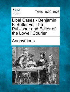 portada libel cases - benjamin f. butler vs. the publisher and editor of the lowell courier (en Inglés)