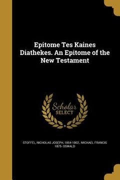 portada Epitome Tes Kaines Diathekes. An Epitome of the New Testament (en Inglés)