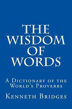 portada The Wisdom of Words: A Dictionary of the World's Proverbs (en Inglés)