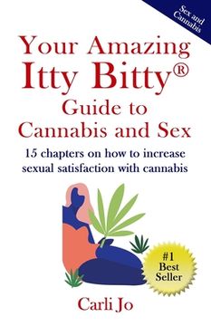 portada Your Amazing Itty Bitty(R) Guide to Cannabis and Sex: 15 chapters on how to increase sexual satisfaction with cannabis (en Inglés)