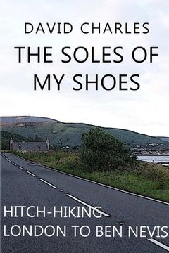portada The Soles of My Shoes: Hitch-hiking London to Ben Nevis (en Inglés)