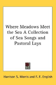 portada where meadows meet the sea a collection of sea songs and pastoral lays (in English)