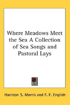 portada where meadows meet the sea a collection of sea songs and pastoral lays (en Inglés)