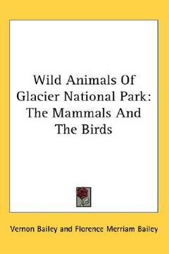 portada wild animals of glacier national park: the mammals and the birds (en Inglés)