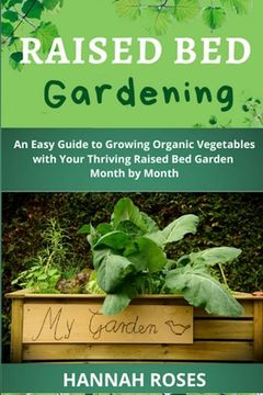 portada Raised Bed Gardening: An Easy Guide to Growing Organic Vegetables with Your Thriving Raised Bed Garden Month by Month (in English)