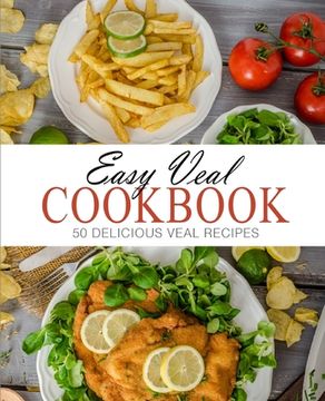 portada Easy Veal Cookbook: 50 Delicious Veal Recipes (en Inglés)