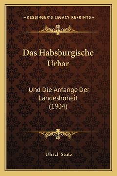 portada Das Habsburgische Urbar: Und Die Anfange Der Landeshoheit (1904) (in German)