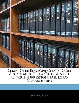 portada Serie Delle Edizioni Citate Dagli Accademici Della Crusca Nelle Cinque Impressioni del Loro Vocabolario (en Italiano)
