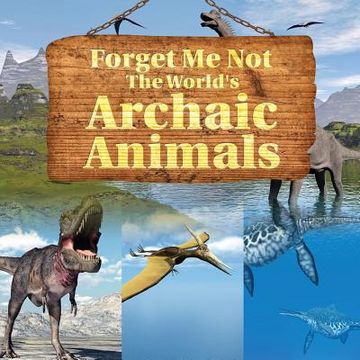 portada Forget Me Not: The World's Archaic Animals (in English)