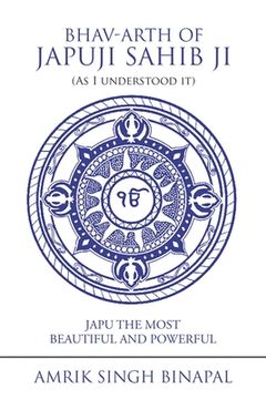 portada Bhav-Arth of Japuji Sahib Ji (As I Understood It): Japu the Most Beautiful and Powerful (in English)