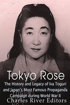 portada Tokyo Rose: The History and Legacy of Iva Toguri and Japan's Most Famous Propaganda Campaign during World War II (in English)