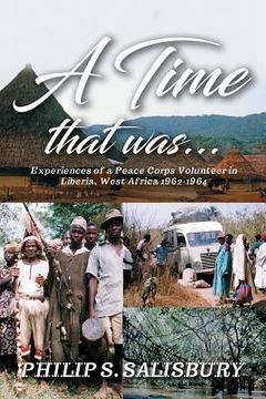portada A Time That Was...: Experiences of a Peace Corps Volunteer in Liberia, West Africa 1962-1964 (en Inglés)