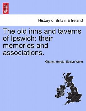 portada the old inns and taverns of ipswich: their memories and associations. (in English)