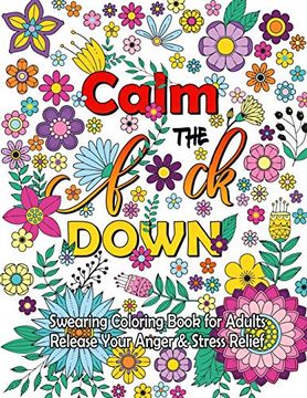 portada Calm the f Down: Swearing Coloring Book, Release Your Anger, Stress Relief Curse Words Coloring Book for Adults (en Inglés)