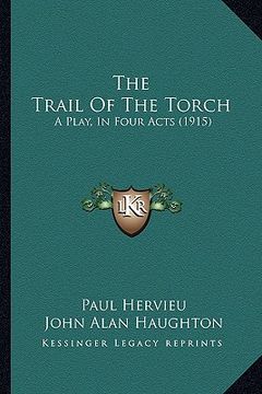portada the trail of the torch: a play, in four acts (1915) (en Inglés)