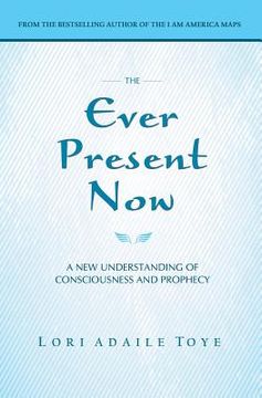 portada The Ever Present Now: A New Understanding of Consciousness and Prophecy 