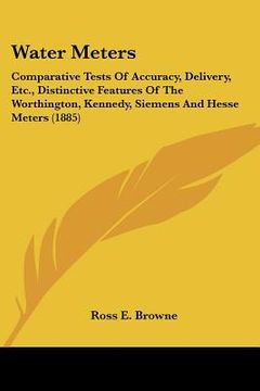 portada water meters: comparative tests of accuracy, delivery, etc., distinctive features of the worthington, kennedy, siemens and hesse met (en Inglés)