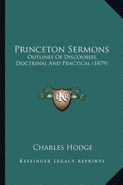 portada princeton sermons: outlines of discourses, doctrinal and practical (1879) (in English)