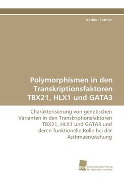 portada Polymorphismen in den Transkriptionsfaktoren TBX21, HLX1 und GATA3: Charakterisierung von genetischen Varianten in den Transkriptionsfaktoren TBX21, ... funktionelle Rolle bei der Asthmaentstehung