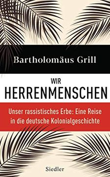 portada Wir Herrenmenschen: Unser Rassistisches Erbe: Eine Reise in die Deutsche Kolonialgeschichte - mit Zahlreichen Abbildungen (in German)
