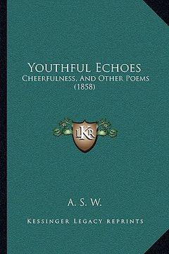 portada youthful echoes: cheerfulness, and other poems (1858) (en Inglés)