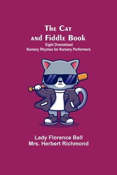 portada The Cat And Fiddle Book; Eight Dramatised Nursery Rhymes For Nursery Performers (en Inglés)
