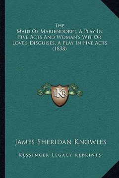 portada the maid of mariendorpt, a play in five acts and woman's wit or love's disguises, a play in five acts (1838) (en Inglés)