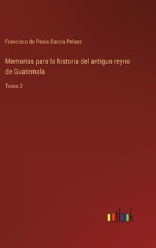 portada Memorias para la historia del antiguo reyno de Guatemala: Tomo 2