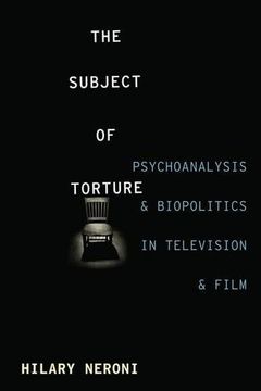 portada The Subject of Torture: Psychoanalysis and Biopolitics in Television and Film (en Inglés)