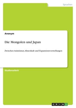 portada Die Mongolen und Japan: Zwischen Animismus, Ahnenkult und Expansionsvorstellungen (in German)
