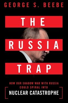 portada The Russia Trap: How our Shadow war With Russia Could Spiral Into Nuclear Catastrophe (in English)