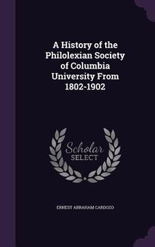 portada A History of the Philolexian Society of Columbia University From 1802-1902
