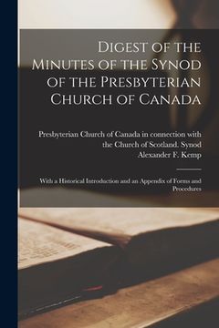 portada Digest of the Minutes of the Synod of the Presbyterian Church of Canada [microform]: With a Historical Introduction and an Appendix of Forms and Proce (en Inglés)