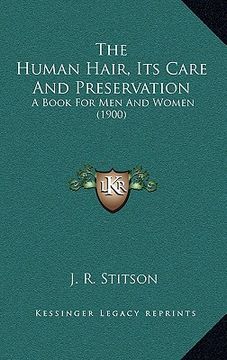 portada the human hair, its care and preservation: a book for men and women (1900)