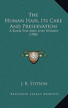 portada the human hair, its care and preservation: a book for men and women (1900) (en Inglés)