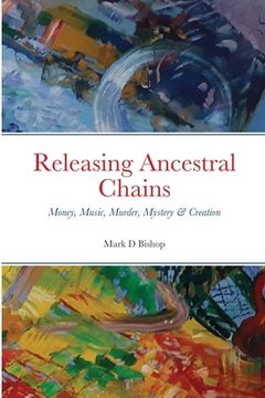 portada Releasing Ancestral Chains: Money, Music, Murder, Mystery & Creation (en Inglés)