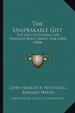 portada the unspeakable gift: the gift of eternal life through jesus christ our lord (1884) (en Inglés)