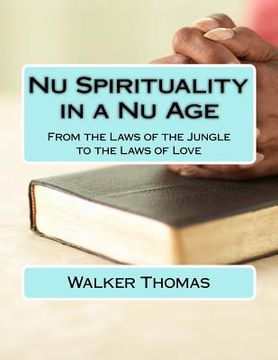 portada Nu Spirituality in a Nu Age: From the Laws of the Jungle to the Laws of Love (en Inglés)