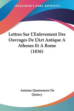 portada Lettres Sur L'Enlevement Des Ouvrages De L'Art Antique A Athenes Et A Rome (1836) (in French)