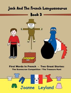 portada Jack And The French Languasaurus - Book 3: First Words In French - Two Great Stories: The Scarecrow Competition / The Treasure Hunt (in English)