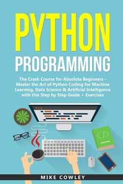 portada Python Programming: The Crash Course for Absolute Beginners - Master the Art of Python Coding for Machine Learning, Data Science & Artific (en Inglés)