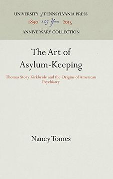 portada The art of Asylum - Keeping: Thomas Story Kirkbride and the Origins of American Psychiatry (Studies in Health, Illness, and Caregiving) (in English)
