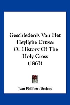 portada geschiedenis van het heylighe cruys: or history of the holy cross (1863) (en Inglés)