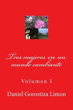 portada Tres mujeres en un mundo cambiante: Volumen I (Volume 1) (Spanish Edition)