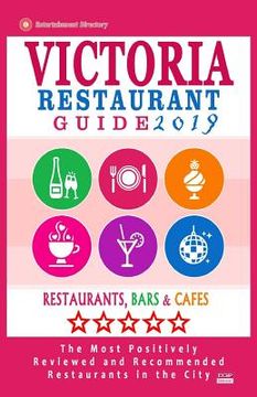 portada Victoria Restaurant Guide 2019: Best Rated Restaurants in Victoria, Canada - 400 restaurants, bars and cafés recommended for visitors, 2019 (en Inglés)